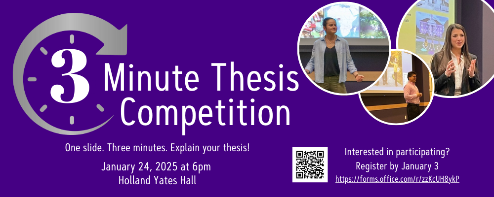 The Three minute thesis competition will be on January 24th, 2025 at 6 pm in Holland Yates Hall. Competitors will make one slide and have three minutes to explain their thesis. If you are interested in participating, register by January 3rd at https://forms.office.com/r/zzKcUH8ykP