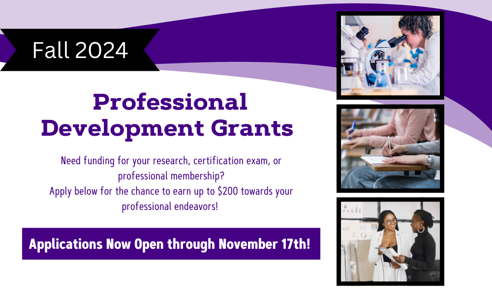 Applications are now open for the professional development grants. Need funding for your research, certification exam, or membership to a professional society? Apply below for the chance to earn up to $200 towards your professional endeavors! Applications are now open through November 17th! See below for more information.