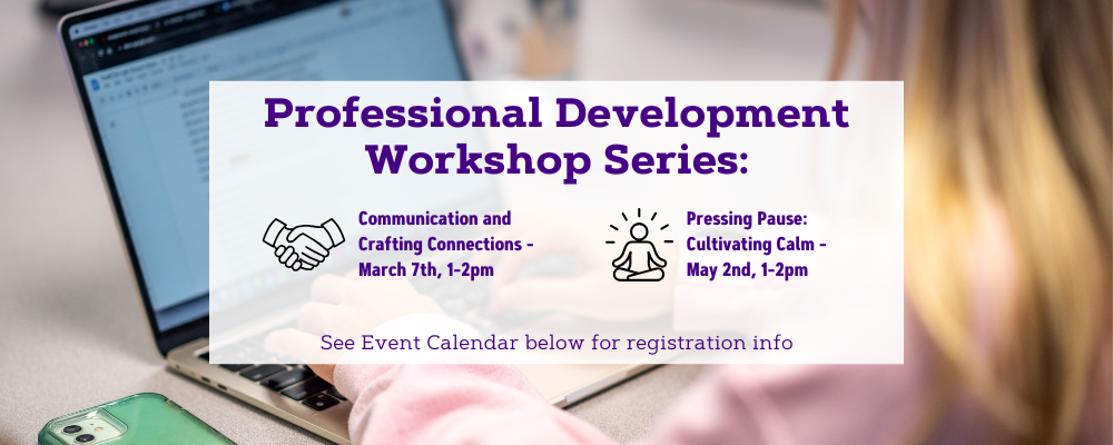 Professional Development Workshop Series. The "Communication and Crafting Connection" Workshop will be on Friday, March 7th from 1:00pm to 2:00pm. A workshop on Pressing Pause: Cultivating Calm in Graduate School will be on Friday, May 2nd from 1:00 pm to 2:00 pm. The event calendar has more information regarding registration. 