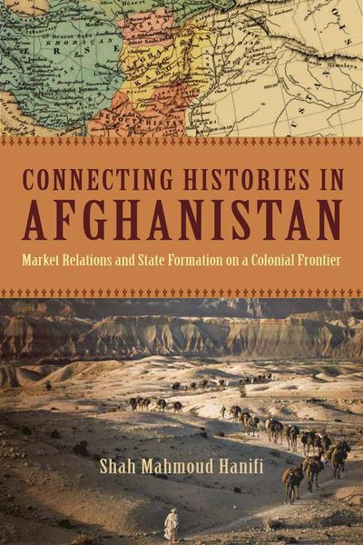 Connecting Histories in Afghanistan - Market Relations and State Formation on a Colonial Frontier
