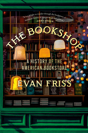 "The Bookshop: A History of the American Bookstore" by Evan Friss