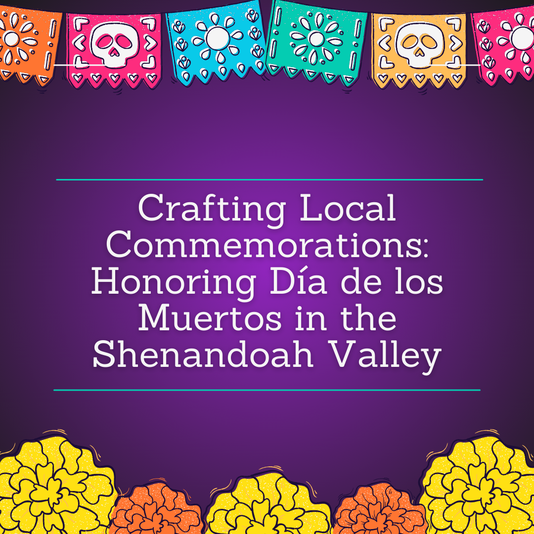 Crafting Local Commemorations: Honoring Día de los Muertos in the Shenandoah Valley 2024 Poster